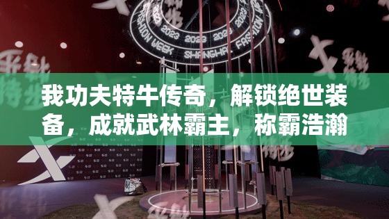 我功夫特牛传奇，解锁绝世装备，成就武林霸主，称霸浩瀚江湖之路