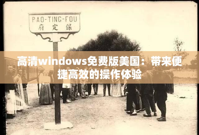 高清windows免费版美国：带来便捷高效的操作体验