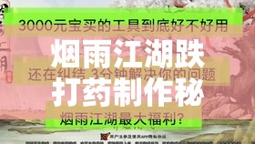烟雨江湖跌打药制作秘籍全解析，轻松掌握技艺，助你行走江湖无忧无虑