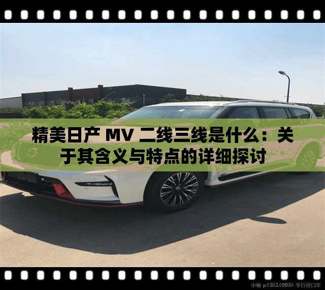 精美日产 MV 二线三线是什么：关于其含义与特点的详细探讨