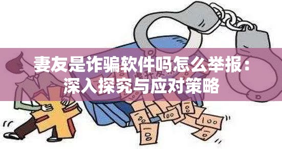 妻友是诈骗软件吗怎么举报：深入探究与应对策略