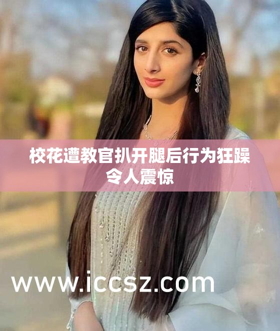 校花遭教官扒开腿后行为狂躁令人震惊