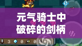 元气骑士中破碎的剑柄，探索其奥秘，解锁前所未有的战斗新篇章