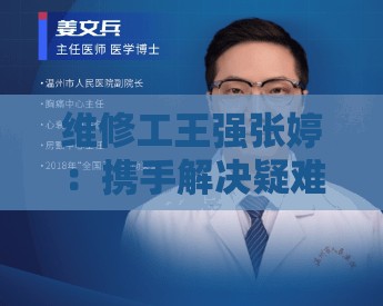 维修工王强张婷：携手解决疑难维修任务的先锋组合