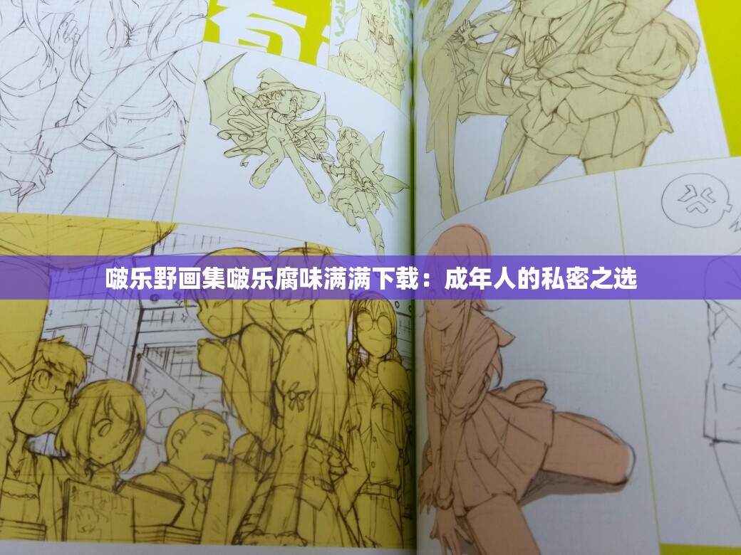 啵乐野画集啵乐腐味满满下载：成年人的私密之选