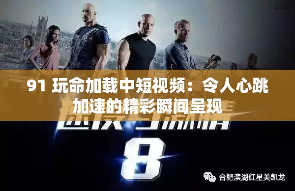 91 玩命加载中短视频：令人心跳加速的精彩瞬间呈现