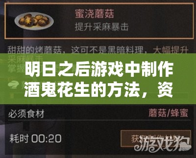 明日之后游戏中制作酒鬼花生的方法，资源管理技巧、高效利用食材与避免食材浪费策略