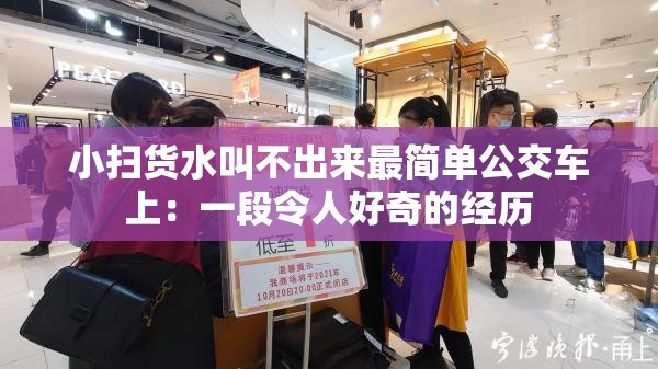 小扫货水叫不出来最简单公交车上：一段令人好奇的经历
