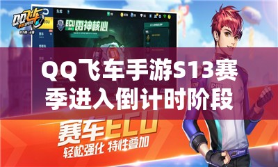 QQ飞车手游S13赛季进入倒计时阶段，玩家翘首以盼赛季终章何时降临？