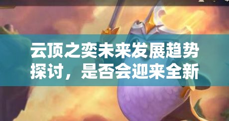 云顶之奕未来发展趋势探讨，是否会迎来全新的手游时代？