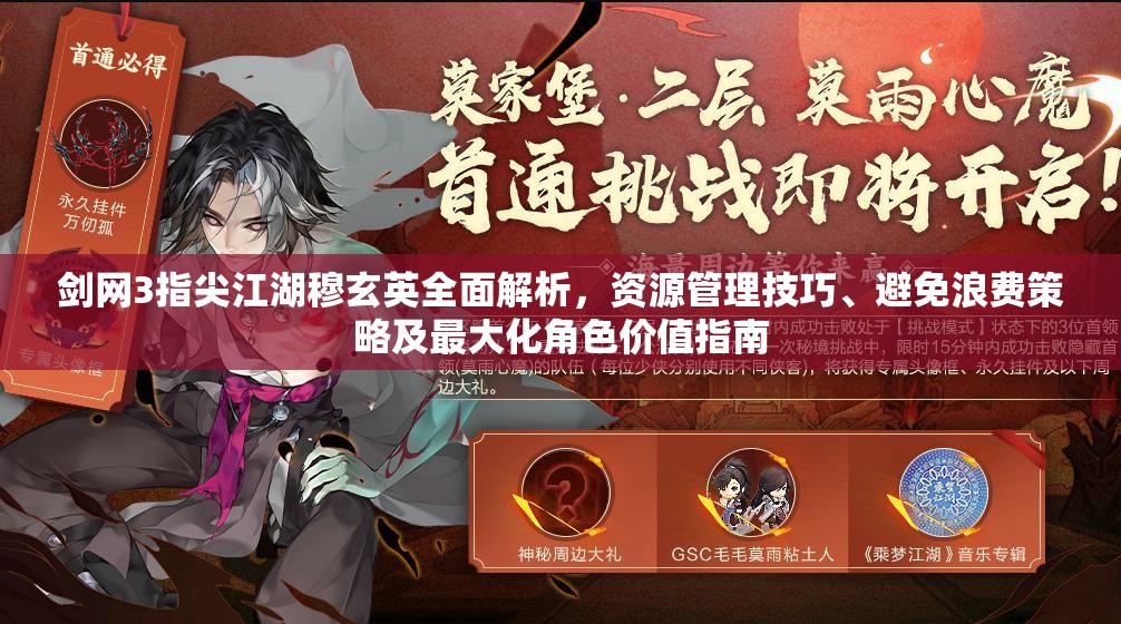 剑网3指尖江湖穆玄英全面解析，资源管理技巧、避免浪费策略及最大化角色价值指南