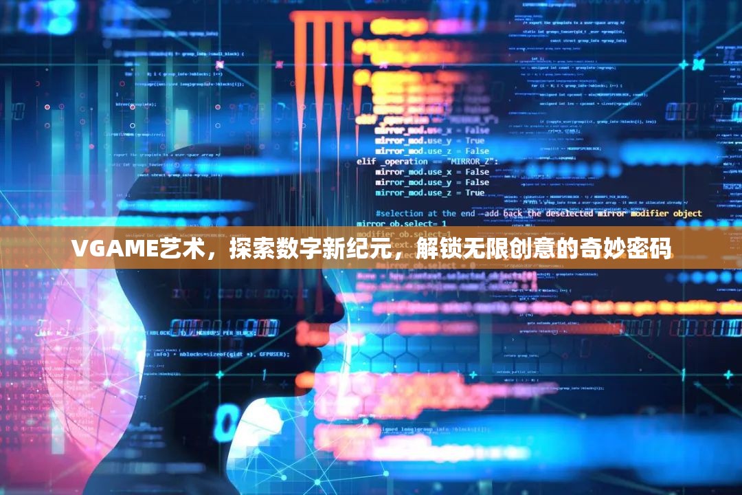 VGAME艺术，探索数字新纪元，解锁无限创意的奇妙密码