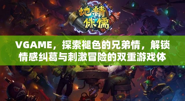 VGAME，探索褪色的兄弟情，解锁情感纠葛与刺激冒险的双重游戏体验
