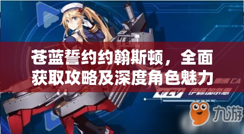 苍蓝誓约约翰斯顿，全面获取攻略及深度角色魅力详细解析