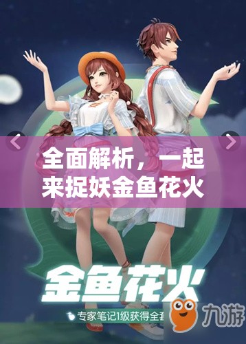 全面解析，一起来捉妖金鱼花火套装高效获取攻略与价值最大化利用策略