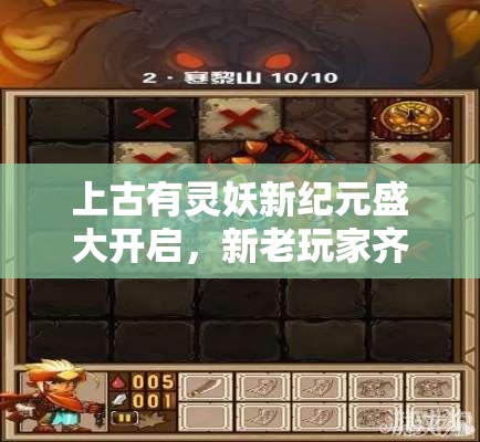 上古有灵妖新纪元盛大开启，新老玩家齐聚庆典，海量多重大礼包惊喜等你来领！