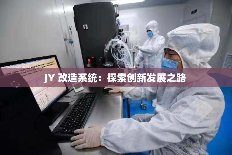 JY 改造系统：探索创新发展之路