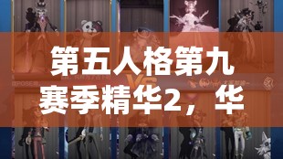 第五人格第九赛季精华2，华丽古典风格上线，梦幻皮肤细节全面大揭秘