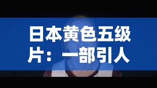 日本黄色五级片：一部引人入胜的日本成人电影