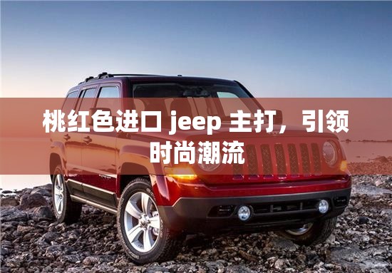 桃红色进口 jeep 主打，引领时尚潮流