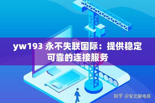 yw193 永不失联国际：提供稳定可靠的连接服务