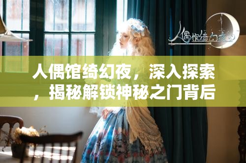 人偶馆绮幻夜，深入探索，揭秘解锁神秘之门背后隐藏密码的奇幻之旅