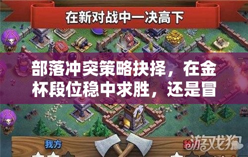 部落冲突策略抉择，在金杯段位稳中求胜，还是冒险冲击更高段位获取低保奖励？