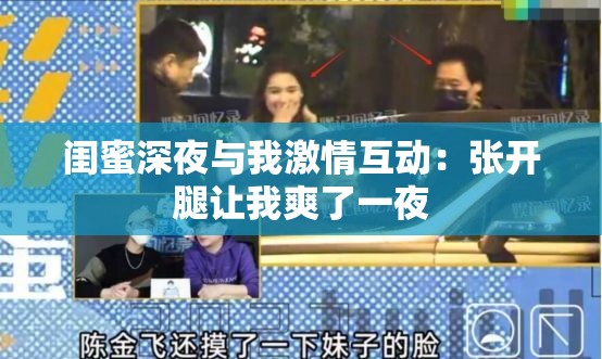 闺蜜深夜与我激情互动：张开腿让我爽了一夜