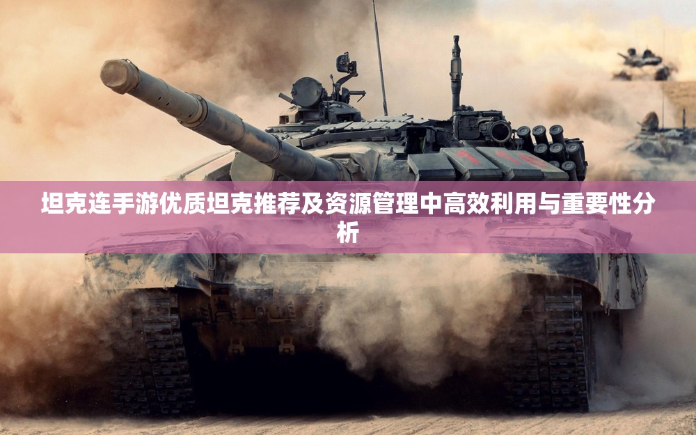 坦克连手游优质坦克推荐及资源管理中高效利用与重要性分析
