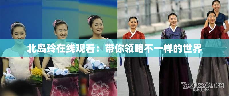 北岛玲在线观看：带你领略不一样的世界