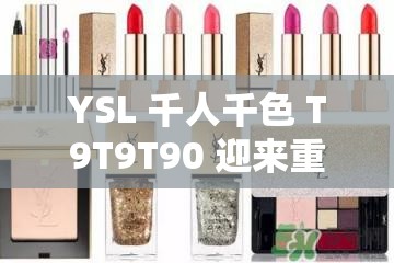 YSL 千人千色 T9T9T90 迎来重大更新这意味着什么