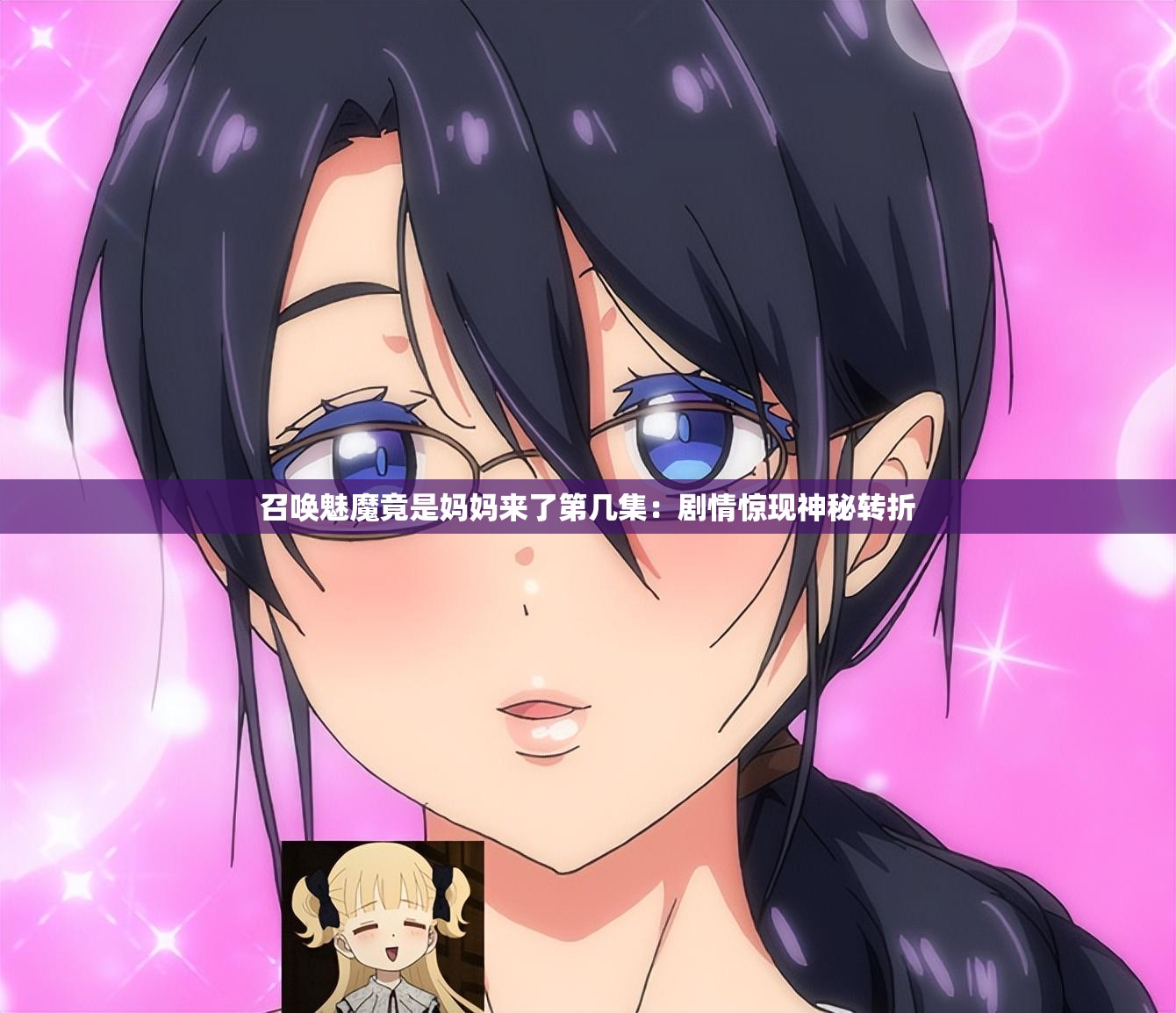 召唤魅魔竟是妈妈来了第几集：剧情惊现神秘转折
