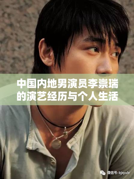 中国内地男演员李崇瑞的演艺经历与个人生活