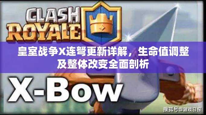 皇室战争X连弩更新详解，生命值调整及整体改变全面剖析