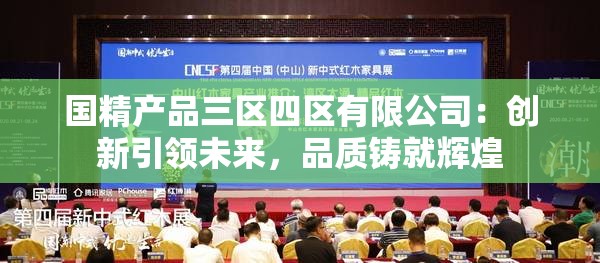 国精产品三区四区有限公司：创新引领未来，品质铸就辉煌