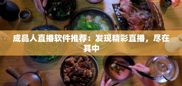 成品人直播软件推荐：发现精彩直播，尽在其中