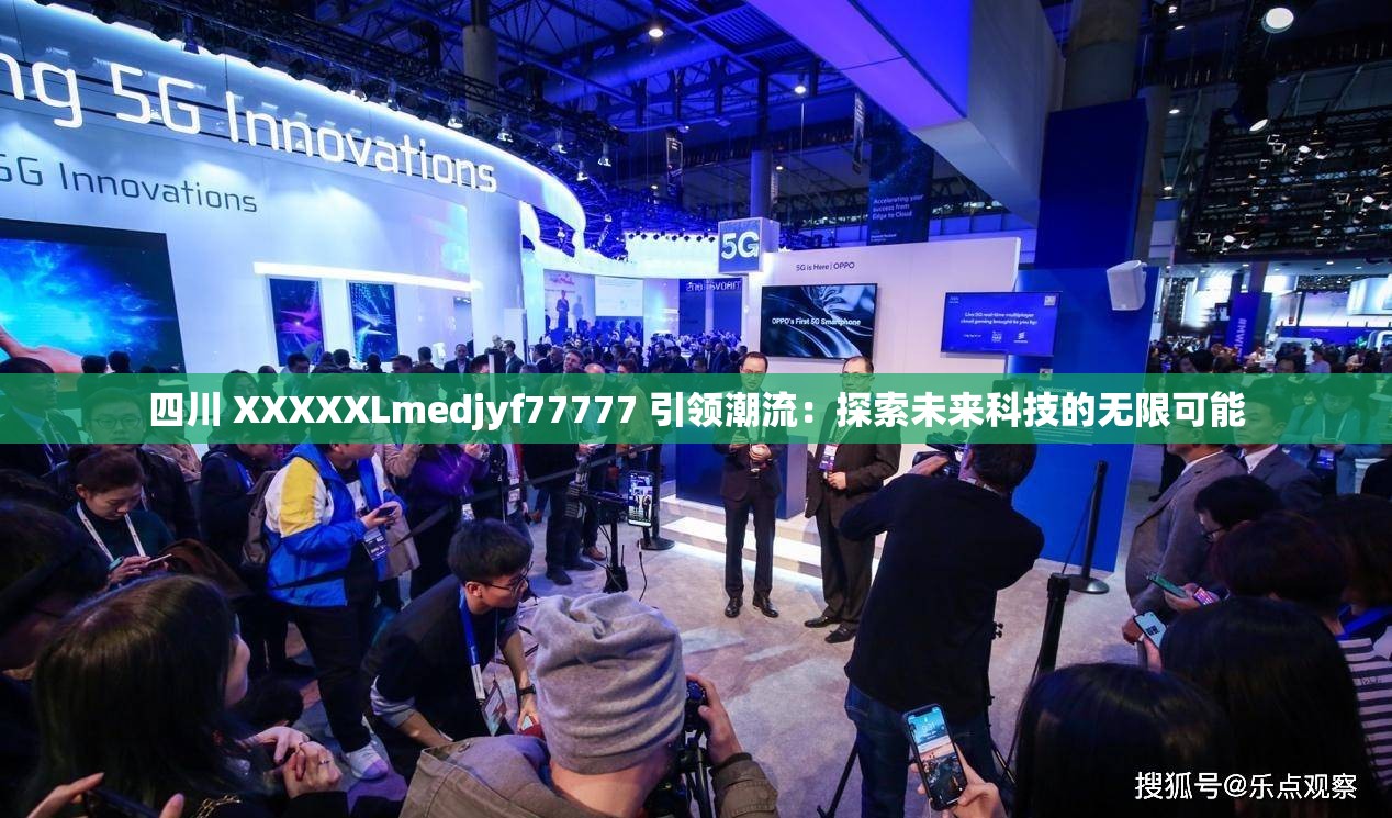 四川 XXXXXLmedjyf77777 引领潮流：探索未来科技的无限可能