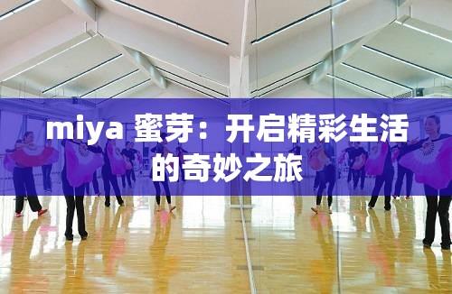 miya 蜜芽：开启精彩生活的奇妙之旅