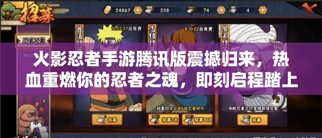 火影忍者手游腾讯版震撼归来，热血重燃你的忍者之魂，即刻启程踏上冒险之旅