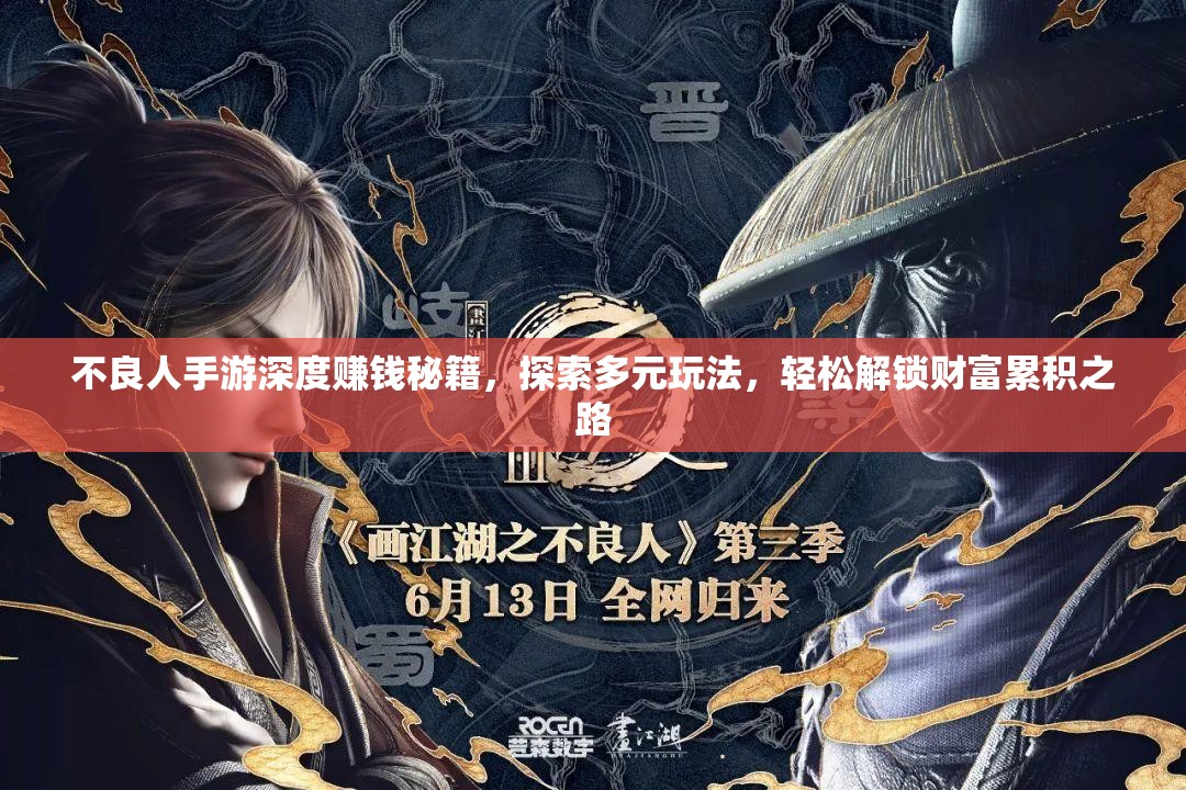 不良人手游深度赚钱秘籍，探索多元玩法，轻松解锁财富累积之路