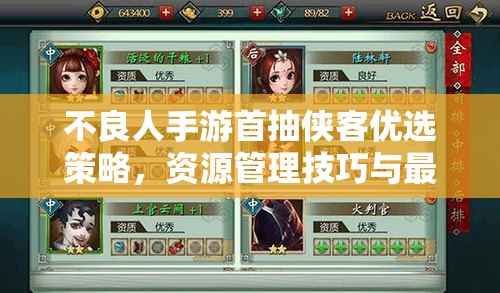 不良人手游首抽侠客优选策略，资源管理技巧与最大化价值解析