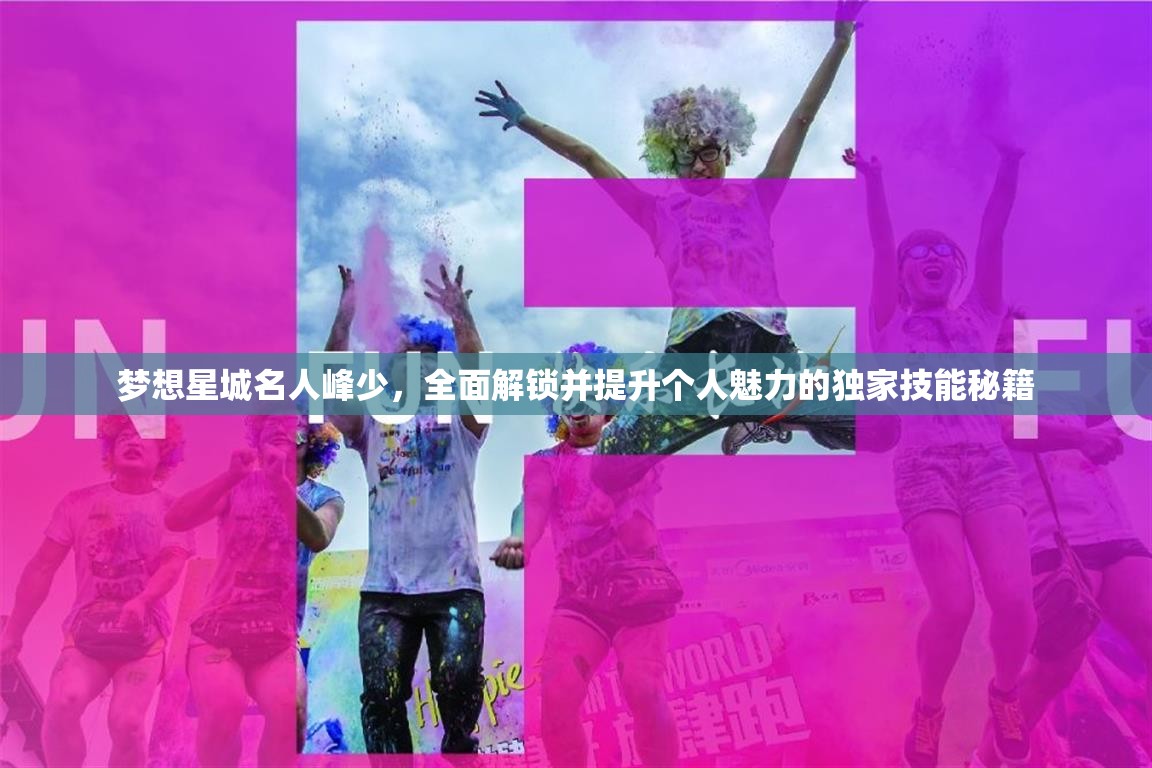 梦想星城名人峰少，全面解锁并提升个人魅力的独家技能秘籍