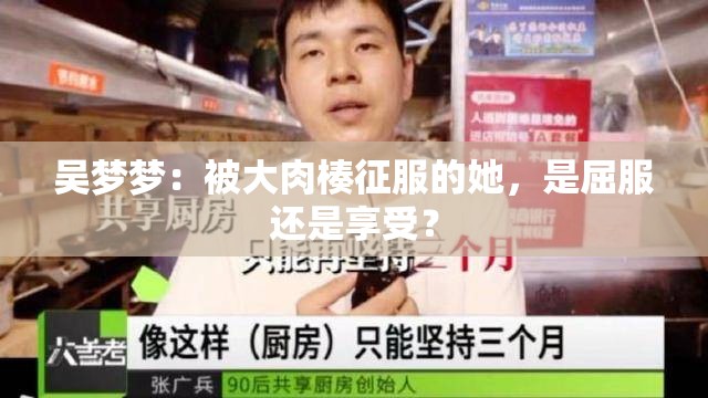 吴梦梦：被大肉楱征服的她，是屈服还是享受？