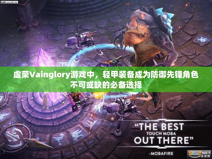 虚荣Vainglory游戏中，轻甲装备成为防御先锋角色不可或缺的必备选择