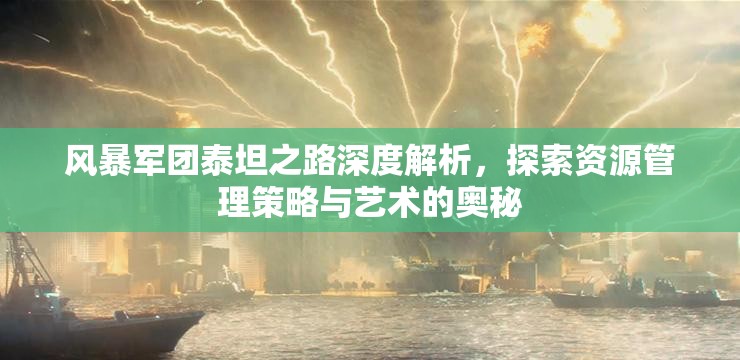 风暴军团泰坦之路深度解析，探索资源管理策略与艺术的奥秘