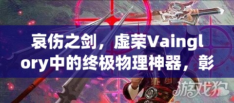 哀伤之剑，虚荣Vainglory中的终极物理神器，彰显极致战斗荣耀