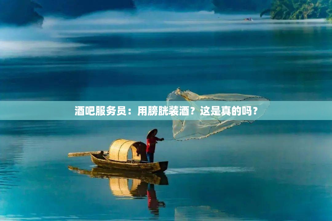 酒吧服务员：用膀胱装酒？这是真的吗？