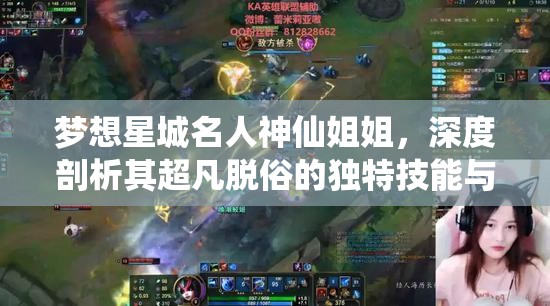 梦想星城名人神仙姐姐，深度剖析其超凡脱俗的独特技能与魅力
