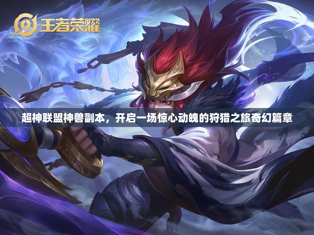 超神联盟神兽副本，开启一场惊心动魄的狩猎之旅奇幻篇章