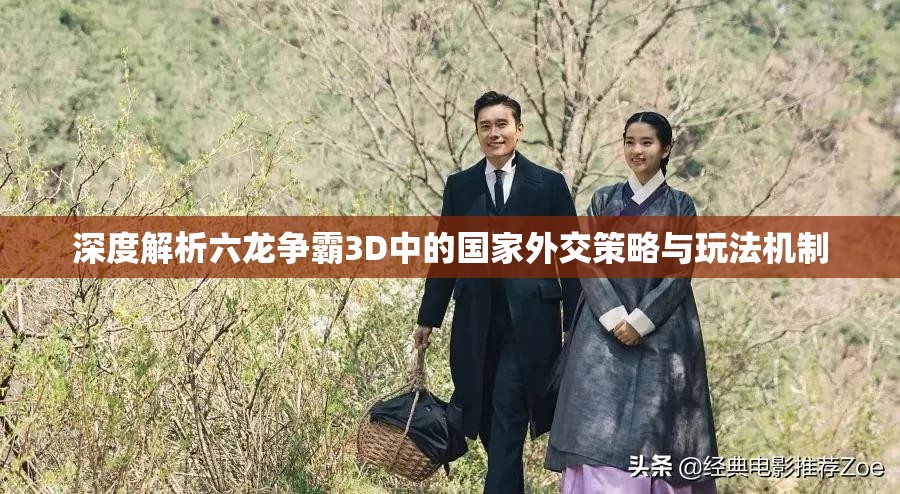 深度解析六龙争霸3D中的国家外交策略与玩法机制